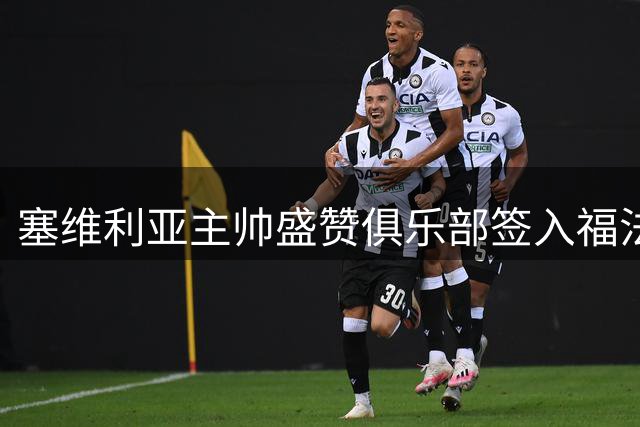 塞维利亚主帅盛赞俱乐部签入福法纳